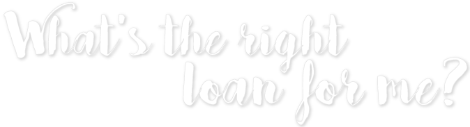 What's the right loan for me?